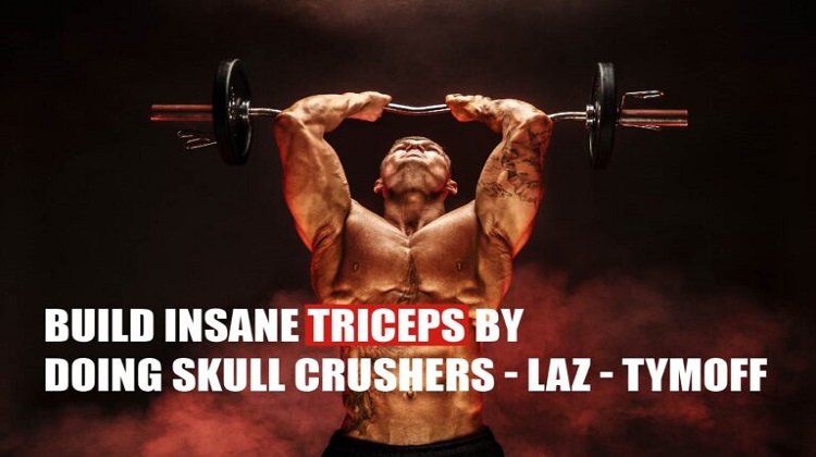 Build Insane Triceps by Doing Skull Crushers - Laz - Tymoff